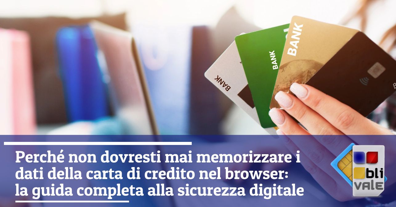 blivale_image_it_Perché non dovresti memorizzare dati della carta  credito nel browser_643x337 Perché non dovresti mai memorizzare i dati della carta di credito nel browser: la guida completa alla sicurezza digitale